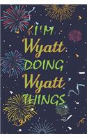 I'm Wyatt Doing Wyatt Things Notebook Birthday Gift
