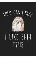 What Can I Say I Like Shih Tzus: Blank Lined Notebook To Write In For Notes, To Do Lists, Notepad, Journal, Funny Gifts For Shih Tzu Dog Lover
