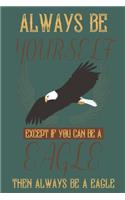Always be yourself except if you can be a Eagle then always be a Eagle: Eagle gifts for men and women: cute & elegant blank Lined notebook/Journal to write in.