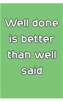 Well done is better than well said 6x9 Journal/Notebook For Men/Women
