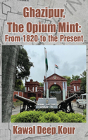 Ghazipur, the Opium Mint: From 1820 to the Present