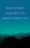 Inspirational Quote Notebook - 'What Doesn't Challenge You Won't Change You.' - Inspirational Journal to Write in - Inspirational Quote Diary: Medium College-Ruled Journey Diary, 110 page, Lined, 6x9 (15.2 x 22.9 cm)