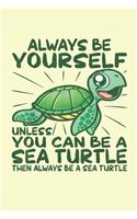Always Be Yourself Unless You Can Be A Sea Turtle Then Always Be A Sea Turtle: (6x9 Journal): Lined Writing Notebook, 120 Pages