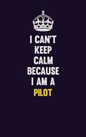 I can't Keep Calm Because I Am A Pilot: Motivational and inspirational career blank lined gift notebook with matte finish