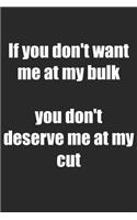 If You Don't Want Me At My Bulk You Don't Deserve Me At My Cut: Notizbuch / Tagebuch / Heft mit Karierten Seiten. Notizheft mit Weißen Karo Seiten, Malbuch, Journal, Sketchbuch, Planer für Termine oder To-Do-List
