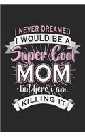 I Never Dreamed I Would Be A Super Cool Mom: Mom Mother Notebook Blank Line Family Journal Lined with Lines 6x9 120 Pages Checklist Record Book Take Notes Mommy Mom Planner Paper Women Christma