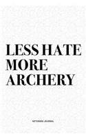 Less Hate More Archery: A 6x9 Inch Diary Notebook Journal With A Bold Text Font Slogan On A Matte Cover and 120 Blank Lined Pages Makes A Great Alternative To A Card