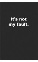 It's Not My Fault: Funny Journal for People Who Love to Blame Others