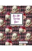 All My Tattoo Shit Tattoo Sketchbook: Artist Sketch Designs & Record Placement, Palette, Design & Details Notebook Book