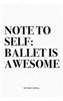 Note To Self: Ballet Is Awesome: A 6x9 Inch Diary Notebook Journal With A Bold Text Font Slogan On A Matte Cover and 120 Blank Lined Pages Makes A Great Alternati