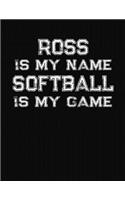 Ross Is My Name Softball Is My Game: Softball Themed College Ruled Compostion Notebook - Personalized Gift for Ross