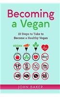 Becoming a Vegan: 10 Steps to Take to Become a Healthy Vegan