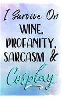 I Survive On Wine, Profanity, Sarcasm & Cosplay: Cosplay Notebook Journal