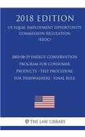 2003-08-29 Energy Conservation Program for consumer Products - Test Procedure for Dishwashers - Final rule (US Energy Efficiency and Renewable Energy Office Regulation) (EERE) (2018 Edition)