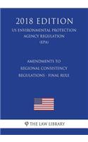 Amendments to Regional Consistency Regulations - Final Rule (US Environmental Protection Agency Regulation) (EPA) (2018 Edition)
