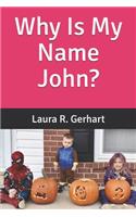 Why Is My Name John?