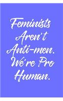 Feminist Aren't Anti-Men. We're Pro Human.: 6 X 9 Womens Movement Notebook Journal - Great Gift Present for Women, Ladies and Girls