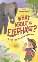 What About an Elephant?: A Fact-Filled Savanna Adventure