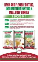 IIFYM Flexible Dieting, Intermittent Fasting & Meal Prep - 3 Books in 1 Bundle: Ultimate Beginner's Guide to IIFYM Flexible Calorie Counting, Intermittent Fasting and Quick & Easy Prepping Recipes