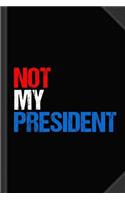 Not My President Journal Notebook