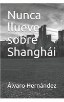 Nunca Llueve Sobre Shanghái