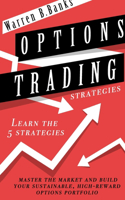 Options Trading Strategies: Learn The 5 Strategies, Master The Market And Build Your Sustainable, High-Reward Options Portfolio