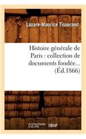 Histoire Générale de Paris: Collection de Documents Fondée (Éd.1866)