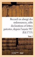 Compilation Chronologique Contenant Un Recueil En Abregé Des Ordonnances, Edits Declarations: Et Lettres Patentes Des Rois de France, Depuis l'Année 987. Tome 1
