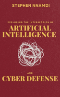 Exploring The Intersection Of Artificial Intelligence And Cyber Defense