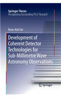 Development of Coherent Detector Technologies for Sub-Millimetre Wave Astronomy Observations