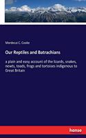 Our Reptiles and Batrachians: a plain and easy account of the lizards, snakes, newts, toads, frogs and tortoises indigenous to Great Britain