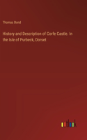 History and Description of Corfe Castle. In the Isle of Purbeck, Dorset