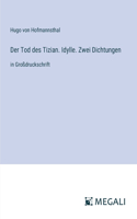 Tod des Tizian. Idylle. Zwei Dichtungen