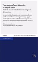 Fraternisations Franco-Allemandes En Temps de Guerre / Deutsch-Franzosische Fraternisierungen in Kriegszeiten: Perspectives Interdisciplinaires Des Fraternisations Lors Des Conflits Franco-Allemands Contemporains (1799-1945) / Interdisziplinare Ansatze Zu Den