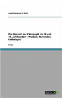 Wurzeln der Pädagogik im 18.und 19. Jahrhundert - Wurzeln, Methoden, Fallbeispiel