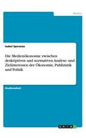 Medienökonomie zwischen deskriptiven und normativen Analyse- und Zielinteressen der Ökonomie, Publizistik und Politik