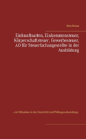 Einkunftsarten, Einkommensteuer, Körperschaftsteuer, Gewerbesteuer, AO für Steuerfachangestellte in der Ausbildung: - zur Mitnahme in den Unterricht und Prüfungsvorbereitung -