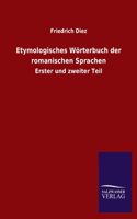 Etymologisches Wörterbuch der romanischen Sprachen: Erster und zweiter Teil