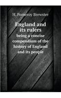 England and Its Rulers Being a Concise Compendium of the History of England and Its People