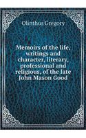 Memoirs of the Life, Writings and Character, Literary, Professional and Religious, of the Late John Mason Good