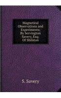 Magnetical Observations and Experiments; By Servington Savery, Esq; Of Shilston