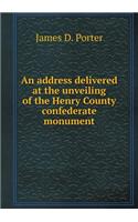 An address delivered at the unveiling of the Henry County confederate monument