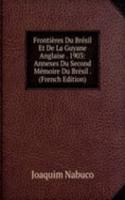 Frontieres Du Bresil Et De La Guyane Anglaise . 1903: Annexes Du Second Memoire Du Bresil . (French Edition)