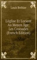 L'eglise Et L'orient Au Moyen Age: Les Croisades (French Edition)