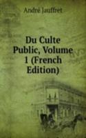 Du Culte Public, Volume 1 (French Edition)