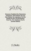Elementar-Handbuch Des Elsassischen Ackerbauers: Werk Welches Den Von Dem Minister Des Ackerbaues Und Des Handels Im Jahr 1836 Bestimmten Preis Von . Des Ackerbaues Von Pa (German Edition)