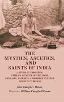 The Mystics, Ascetics, and Saints of India: A Study of Sadhuism, with an Account of the Yogis, Sanyasis, Bairagis, and Other Strange