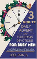 3-MINUTE DAILY Advent and Christmas Devotions for Busy Men: Powerful Daily Scripture and Prayers to Stay Focused and Faithful During the Advent Season