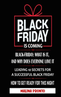 Black Friday: Is Coming: Black-Friday: What Is It, And Why Does Everyone Love It: Leading 10 Secrets For A Successful Black Friday: How To Get Ready For This Nigh