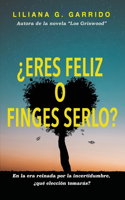 ¿Eres Feliz O Finges Serlo?: En la era reinada por la incertidumbre, ¿qué elección tomarás?